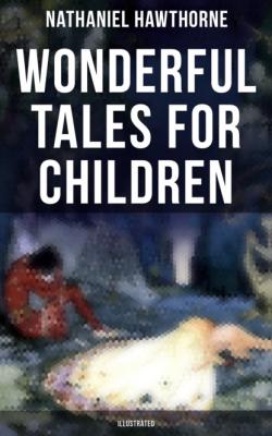 Wonderful Tales for Children (Illustrated) - Nathaniel Hawthorne 