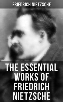 The Essential Works of Friedrich Nietzsche - Friedrich Nietzsche 