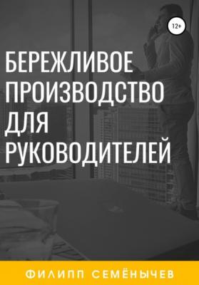 Бережливое производство для руководителей - Филипп Семёнычев 