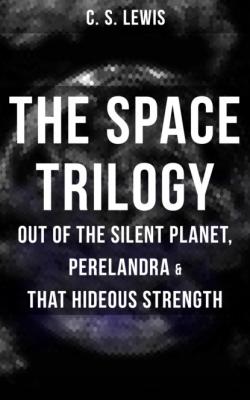 THE SPACE TRILOGY  - Out of the Silent Planet, Perelandra & That Hideous Strength - C. S. Lewis 