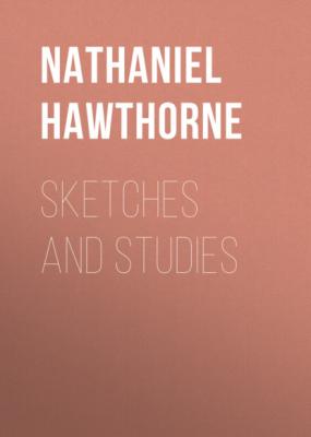 Sketches and Studies - Nathaniel Hawthorne 
