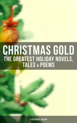 Christmas Gold: The Greatest Holiday Novels, Tales & Poems (Illustrated Edition) - Гарриет Бичер-Стоу 