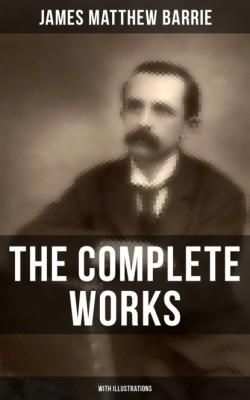 The Complete Works of J. M. Barrie (With Illustrations) - James Matthew Barrie 