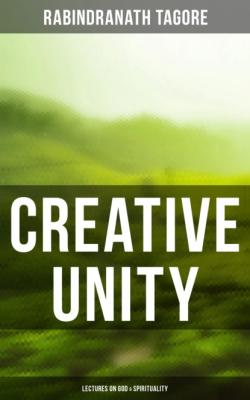 Creative Unity - Lectures on God & Spirituality - Rabindranath Tagore 