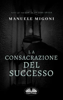 La Consacrazione Del Successo - Manuele Migoni 