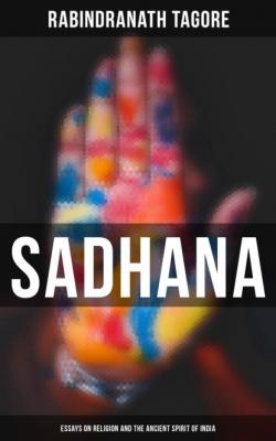 Sadhana: Essays on Religion and the Ancient Spirit of India - Rabindranath Tagore 
