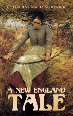 A New England Tale - Catharine Maria Sedgwick 
