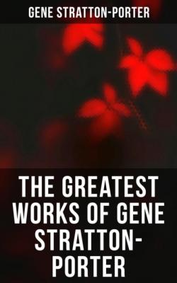 The Greatest Works of Gene Stratton-Porter - Stratton-Porter Gene 