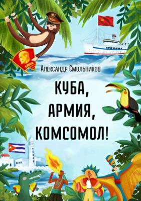 Куба, армия, комсомол! - Александр Смольников Морские истории и байки