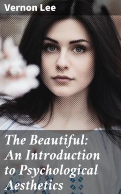 The Beautiful: An Introduction to Psychological Aesthetics - Vernon  Lee 