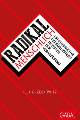 Radikal menschlich - Ilja Grzeskowitz Dein Erfolg
