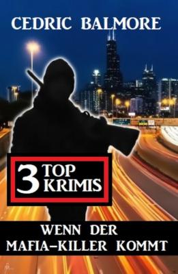 Wenn der Mafia-Killer kommt: 3 Top Krimis - Cedric Balmore 