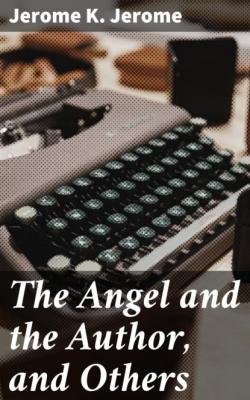The Angel and the Author, and Others - Джером К. Джером 
