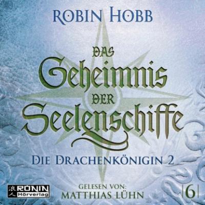 Die Drachenkönigin, Teil 2 - Das Geheimnis der Seelenschiffe, Band 6 (ungekürzt) - Robin Hobb 