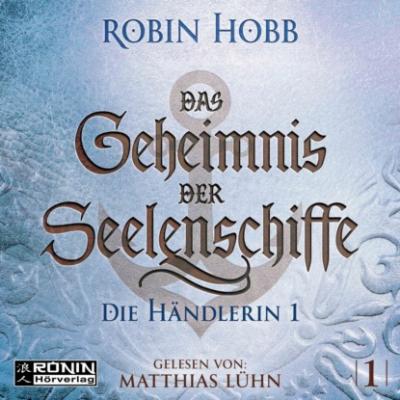 Die Händlerin, Teil 1 - Das Geheimnis der Seelenschiffe, Band 1 (ungekürzt) - Robin Hobb 
