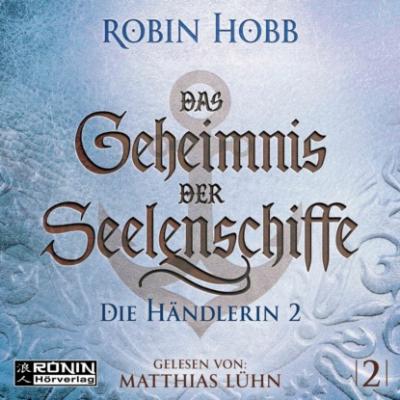 Die Händlerin, Teil 2 - Das Geheimnis der Seelenschiffe, Band 2 (ungekürzt) - Robin Hobb 