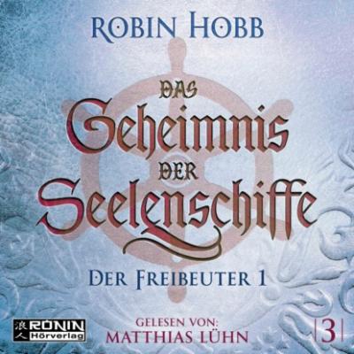 Der Freibeuter, Teil 1 - Das Geheimnis der Seelenschiffe, Band 3 (ungekürzt) - Robin Hobb 