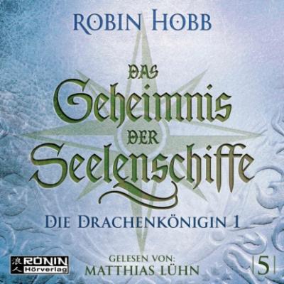 Die Drachenkönigin, Teil 1 - Das Geheimnis der Seelenschiffe, Band 5 (ungekürzt) - Robin Hobb 