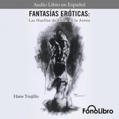 Fantasías Eróticas. Las Huellas de Elena en la Arena (abreviado) - Hans Trujillo 