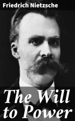 The Will to Power - Friedrich Nietzsche 