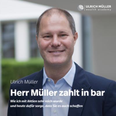 Herr Müller zahlt in bar - Wie ich mit Aktien sehr reich wurde und heute dafür sorge, dass Sie es auch schaffen (ungekürzt) - Ulrich  Muller 