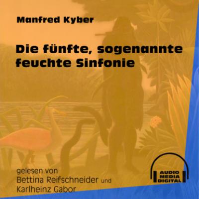 Die fünfte, sogenannte feuchte Sinfonie (Ungekürzt) - Manfred Kyber 