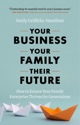 Your Business, Your Family, Their Future - Emily  Griffiths-Hamilton 