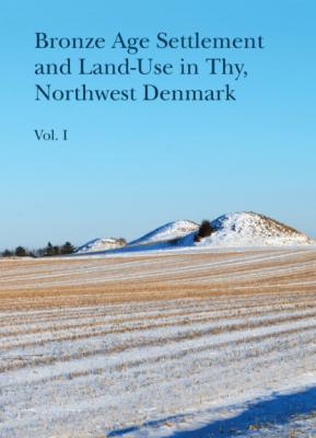 Bronze Age Settlement and Land-Use in Thy, Northwest Denmark (Volume 1 & 2) - Группа авторов Jutland Archaeological Society Publications