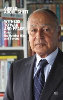 Witness to War and Peace - Ahmed Aboul Gheit 