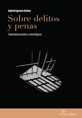 Sobre delitos y penas: comentarios penales y criminológicos - Gabriel Ignacio Anitua 