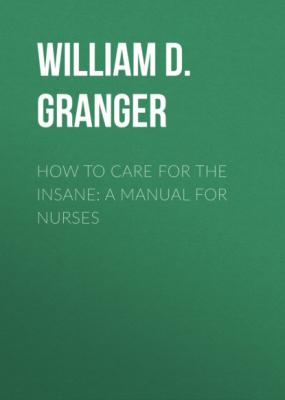 How to Care for the Insane: A Manual for Nurses - William D. Granger 