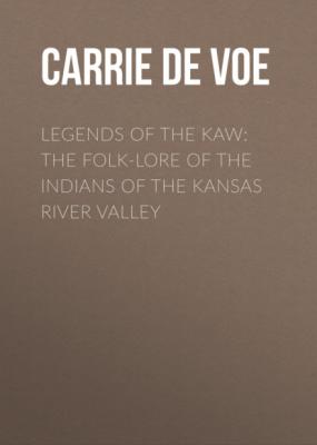 Legends of The Kaw: The Folk-Lore of the Indians of the Kansas River Valley - Carrie De Voe 