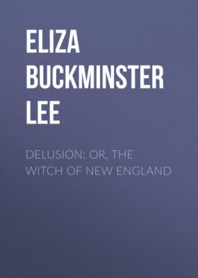 Delusion; or, The Witch of New England - Eliza Buckminster Lee 