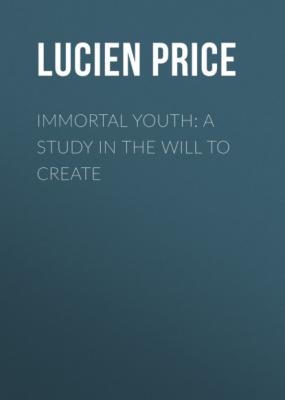 Immortal Youth: A Study in the Will to Create - Lucien Price 