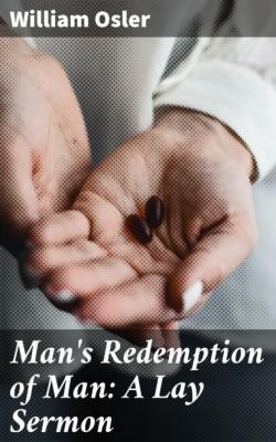Man's Redemption of Man: A Lay Sermon - Osler William 
