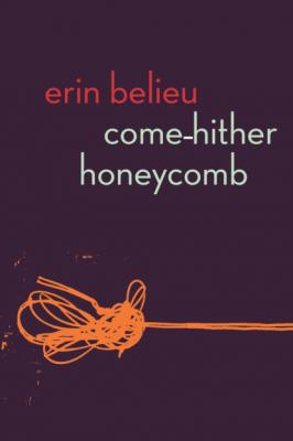 Come-Hither Honeycomb - Erin Belieu 