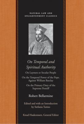 On Temporal and Spiritual Authority - Robert Bellarmine Natural Law and Enlightenment Classics