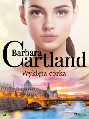 Wyklęta córka - Ponadczasowe historie miłosne Barbary Cartland - Barbara Cartland Ponadczasowe historie miłosne Barbary Cartland