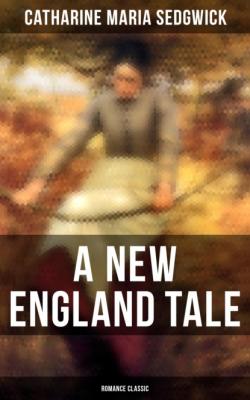 A New England Tale (Romance Classic) - Catharine Maria Sedgwick 