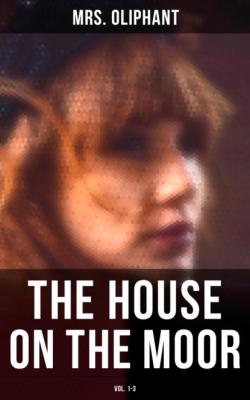 The House on the Moor (Vol. 1-3) - Mrs. Oliphant 