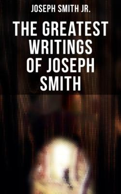 The Greatest Writings of Joseph Smith - Joseph Smith Jr. 