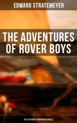 The Adventures of Rover Boys: 26 Illustrated Adventure Novels - Stratemeyer Edward 