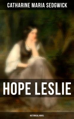 Hope Leslie (Historical Novel) - Catharine Maria Sedgwick 