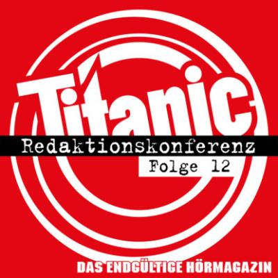 TITANIC - Das endgültige Hörmagazin, Folge 12: Redaktionskonferenz - Torsten Gaitzsch 