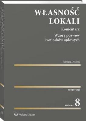 Własność lokali. Komentarz. Wzory pozwów i wniosków sądowych - Roman Dziczek Komentarze LEX