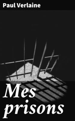 Mes prisons - Paul Verlaine 