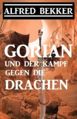 Gorian und der Kampf gegen die Drachen - Alfred Bekker 