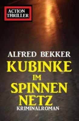 Kubinke im Spinnennetz: Kriminalroman - Alfred Bekker 