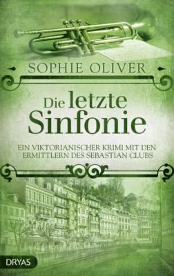 Die letzte Sinfonie - Sophie Oliver Ein viktorianischer Krimi mit den Ermittlern des Sebastian Club
