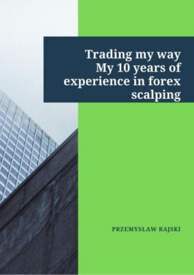 Trading my way. My 10 years of experience in forex scalping - Przemysław Rajski 